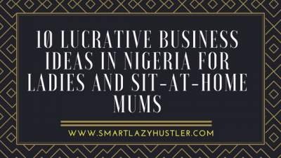 lucrative business ideas in Nigeria for ladies